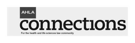 AHLA CONNECTIONS FOR THE HEALTH AND LIFE SCIENCES LAW COMMUNITY