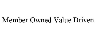 MEMBER OWNED VALUE DRIVEN