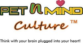 PETNMIND CULTURE. THINK WITH YOUR BRAIN PLUGGED INTO YOUR HEART!
