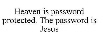HEAVEN IS PASSWORD PROTECTED. THE PASSWORD IS JESUS