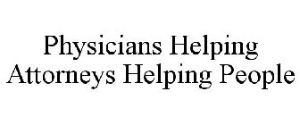 PHYSICIANS HELPING ATTORNEYS HELPING PEOPLE
