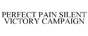 PERFECT PAIN SILENT VICTORY CAMPAIGN