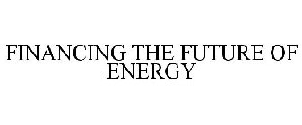 FINANCING THE FUTURE OF ENERGY