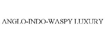 ANGLO-INDO-WASPY LUXURY