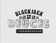 BLACKJACK 22222 DEUCES PROGRESSIVE