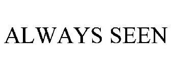 ALWAYS SEEN