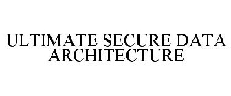 ULTIMATE SECURE DATA ARCHITECTURE