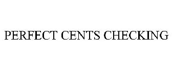 PERFECT CENTS CHECKING