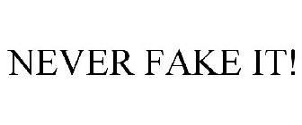 NEVER FAKE IT!
