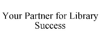YOUR PARTNER FOR LIBRARY SUCCESS