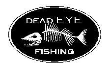 DEAD EYE FISHING