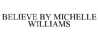 BELIEVE BY MICHELLE WILLIAMS