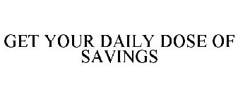 GET YOUR DAILY DOSE OF SAVINGS