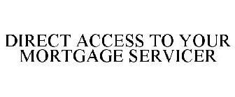 DIRECT ACCESS TO YOUR MORTGAGE SERVICER