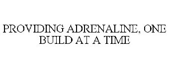 PROVIDING ADRENALINE, ONE BUILD AT A TIME