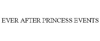 EVER AFTER PRINCESS EVENTS