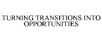 TURNING TRANSITIONS INTO OPPORTUNITIES