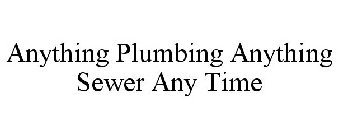 ANYTHING PLUMBING ANYTHING SEWER ANY TIME