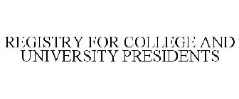 REGISTRY FOR COLLEGE AND UNIVERSITY PRESIDENTS
