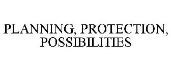 PLANNING, PROTECTION, POSSIBILITIES