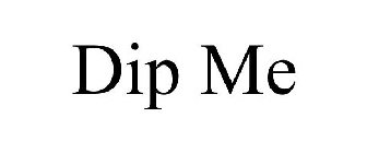 DIP ME