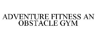 ADVENTURE FITNESS AN OBSTACLE GYM