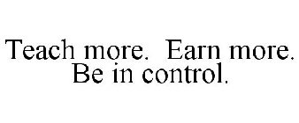 TEACH MORE. EARN MORE. BE IN CONTROL.