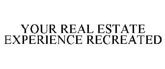 YOUR REAL ESTATE EXPERIENCE RECREATED.