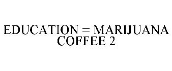 EDUCATION = MARIJUANA COFFEE 2