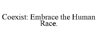 COEXIST: EMBRACE THE HUMAN RACE.