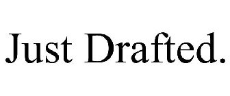 JUST DRAFTED.