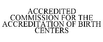 ACCREDITED COMMISSION FOR THE ACCREDITATION OF BIRTH CENTERS