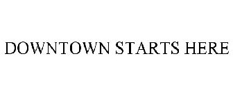 DOWNTOWN STARTS HERE