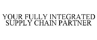 YOUR FULLY INTEGRATED SUPPLY CHAIN PARTNER