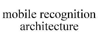 MOBILE RECOGNITION ARCHITECTURE