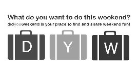WHAT DO YOU WANT TO DO THIS WEEKEND? DIDYOUWEEKEND IS YOUR PLACE TO FIND AND SHARE WEEKEND FUN! DYW
