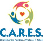 C.A.R.E.S. STRENGTHENING FAMILIES ... WHATEVER IT TAKES!