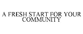A FRESH START FOR YOUR COMMUNITY