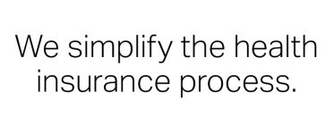 WE SIMPLIFY THE HEALTH INSURANCE PROCESS.