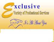 EXCLUSIVE VARIETY OF PROFESSIONAL SERVICES VPS IT'S ALL ABOUT YOU