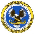 THE GREAT SEAL OF THE VETERANS IN POLITICS INTERNATIONAL, INC. THIS IS OUR COUNTRY WE FOUGHT FOR THE RIGHT TO SAY HOW IT SHOULD BE RUN VIP VETERANS IN POLITICS