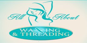 ALL ABOUT WAXING & THREADING