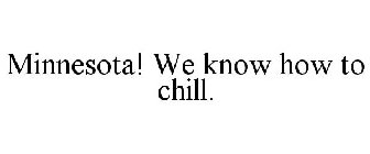 MINNESOTA! WE KNOW HOW TO CHILL.