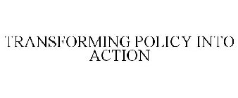TRANSFORMING POLICY INTO ACTION