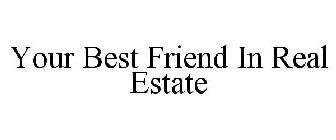 YOUR BEST FRIEND IN REAL ESTATE
