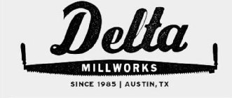 DELTA MILLWORKS SINCE 1985  |  AUSTIN, TX