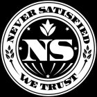 NEVER SATISFIED WE TRUST NS