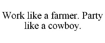 WORK LIKE A FARMER. PARTY LIKE A COWBOY.