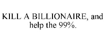 KILL A BILLIONAIRE, AND HELP THE 99%.
