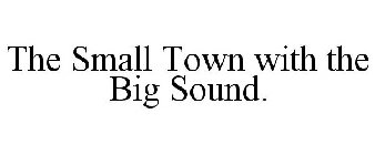 THE SMALL TOWN WITH THE BIG SOUND.